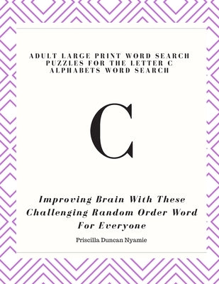 Adult Large Print Word Search Puzzles for the Letter C Alphabets Word Search: Improving Brain With These lenging Random Order Word For Everyone by Nyamie, Priscilla Duncan
