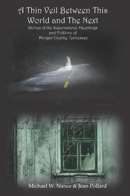 A Thin Veil Between This World and The Next: Stories of the Supernatural, Hauntings and Folklore of Morgan County, Tennessee by Pollard, Jean
