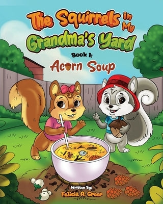The Squirrels in My Grandma's Yard: Acorn Soup by Greer, Felicia A.