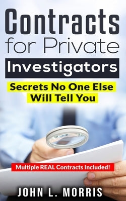 Contracts For Private Investigators: Secrets No One Else Will Tell You by Morris, John L.