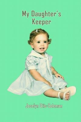 My Daughter's Keeper by Otis-Coleman, Jocelyn