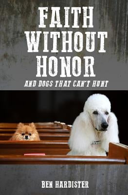 Faith Without Honor: and dogs that won't unt by Hardister, Ben