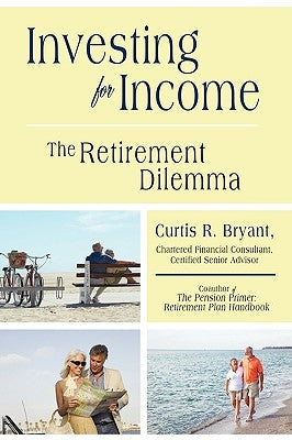 Investing for Income: The Retirement Dilemma by Bryant, Curtis R.