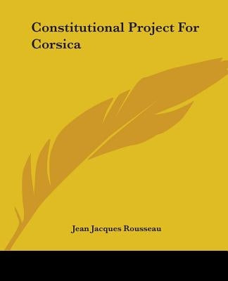 Constitutional Project For Corsica by Rousseau, Jean Jacques