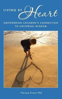 Living by Heart: Empowering Children's Connection to Universal Wisdom by Evans Phd, Therese