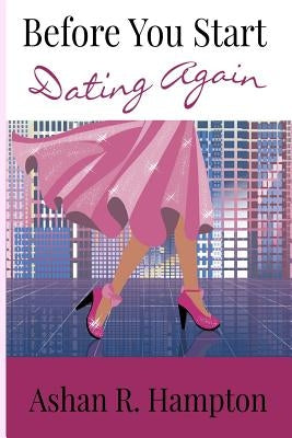 Before You Start Dating Again: Wit and Wisdom for Modern Christian Women by Hampton, Ashan R.