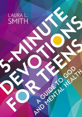 5-Minute Devotions for Teens: A Guide to God and Mental Health by Smith, Laura L.
