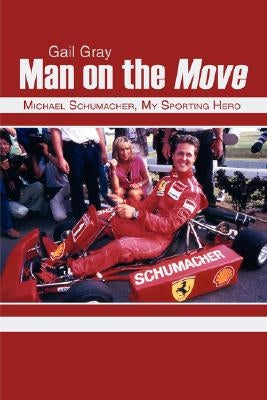 Man on the Move: Michael Schumacher, My Sporting Hero by Gray, Gail