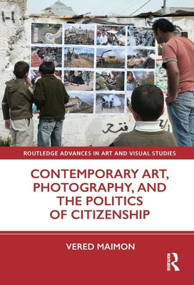 Contemporary Art, Photography, and the Politics of Citizenship by Maimon, Vered