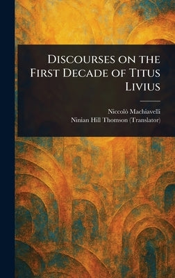Discourses on the First Decade of Titus Livius by Machiavelli, Niccolò