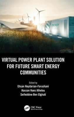 Virtual Power Plant Solution for Future Smart Energy Communities by Heydarian-Forushani, Ehsan