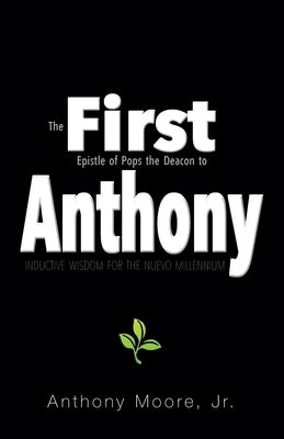 First Anthony: Inductive Wisdom for the Nuevo Millennium by Moore, Anthony, Jr.