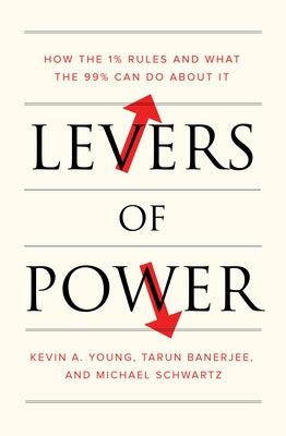 Levers of Power: How the 1% Rules and What the 99% Can Do about It by Young, Kevin A.
