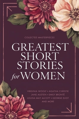 Greatest Short Stories for Women: Timeless Tales of Strength, Love & Mystery - Including The Storm, The Yellow Wallpaper, The Namesake, Lady Susan, an by Chopin, Kate