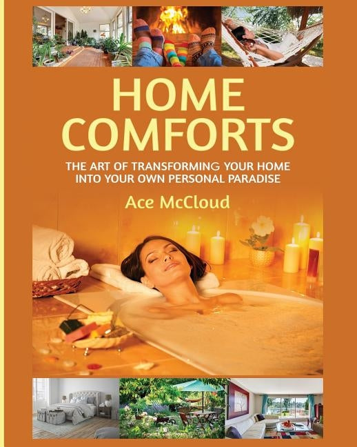 Home Comforts: The Art of Transforming Your Home Into Your Own Personal Paradise by McCloud, Ace