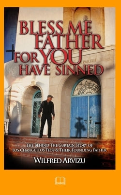 Bless Me Father For You Have Sinned: The Behind the Curtain Story of Los Changuitos Feos & Their Founding Father by Hawk, Dan