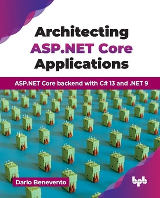 Architecting ASP.NET Core Applications: ASP.NET Core backend with C# 13 and .NET 9 (English Edition) by Benevento, Dario