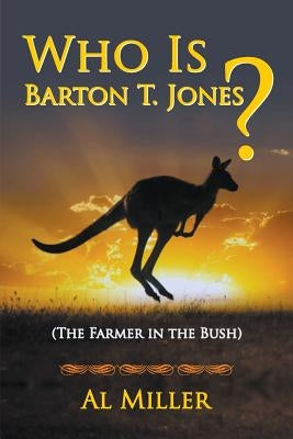 Who Is Barton T. Jones?: The Farmer in the Bush by Miller, Al