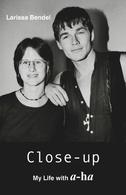 Close-up - My Life with a-ha by Bendel, Larissa