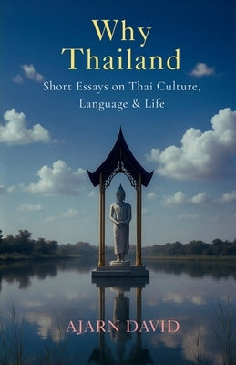Why Thailand: Short Essays on Thai Culture, Language, and Life by David, Ajarn