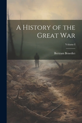 A History of the Great War; Volume I by Benedict, Bertram