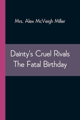 Dainty's Cruel Rivals The Fatal Birthday by Alex McVeigh Miller