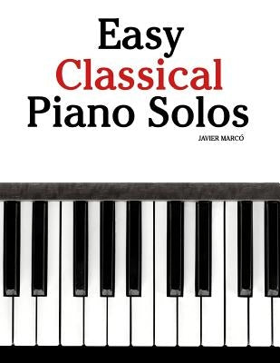 Easy Classical Piano Solos: Featuring Music of Bach, Mozart, Beethoven, Brahms and Others. by Marc