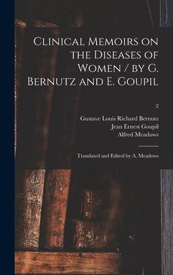 Clinical Memoirs on the Diseases of Women / by G. Bernutz and E. Goupil; Translated and Edited by A. Meadows; 2 by Bernutz, Gustave Louis Richard