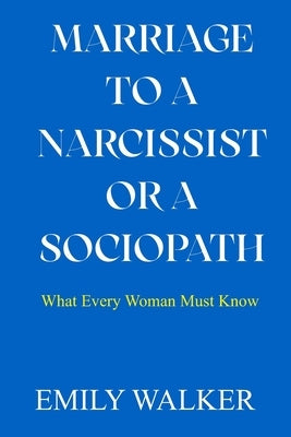 Marriage to a Narcissist or a Sociopath: What Every Woman Must Know by Walker, Emily