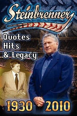 Steinbrenner: Quotes, Hits, & Legacy: George Steinbrenner's Controversial Life in Baseball with the New York Yankees in His Own Word by Fathow, Dan