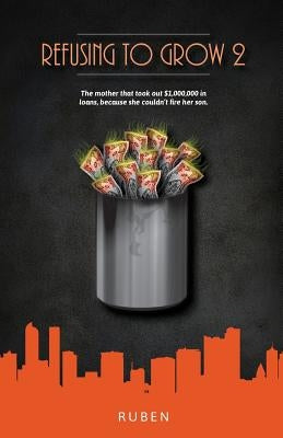 Refusing to Grow 2: The mother that took out $1,000,000 in loans, because she couldn't fire her son. by Zillins, Adam