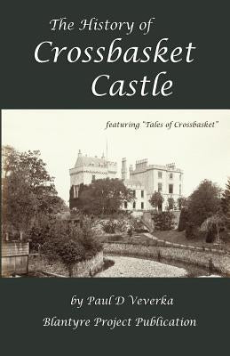 The History of Crossbasket Castle: A Blantyre Project Publication by Veverka, Paul D.
