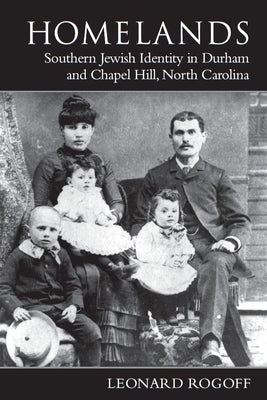Homelands: Southern Jewish Identity in Durham-Chapel Hill and North Carolina by Rogoff, Leonard