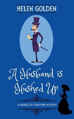 A Husband is Hushed Up (A Duchess of Stortford Mystery): A cozy Victorian Mystery by Golden, Helen