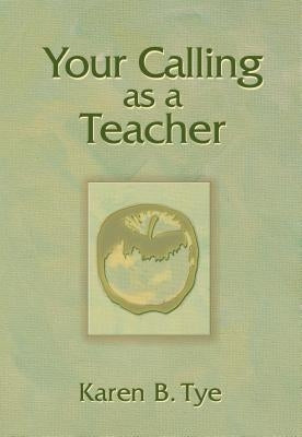 Your Calling as a Teacher by Tye, Karen