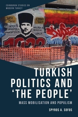 Turkish Politics and 'The People': Mass Mobilisation and Populism by Sofos, Spyros A.