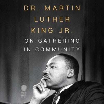 Dr. Martin Luther King Jr. on Gathering in Community by King, Martin Luther