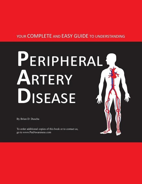 Your Complete and Easy Guide to Understanding Peripheral Artery Disease by Duscha, Brian D.