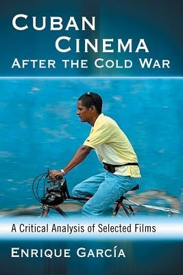 Cuban Cinema After the Cold War: A Critical Analysis of Selected Films by García, Enrique