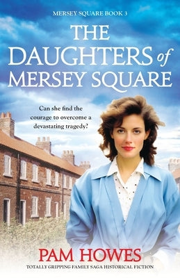 The Daughters of Mersey Square: Totally gripping family saga historical fiction by Howes, Pam