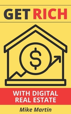 Get Rich With Digital Real Estate: Become a Digital Landlord Today! by Roof, Kyle