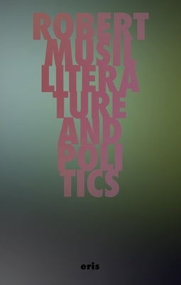 Literature and Politics: Selected Writings by Musil, Robert