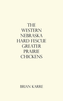 The Western Nebraska Hard Fescue Greater Prairie Chickens by Karre, Brian