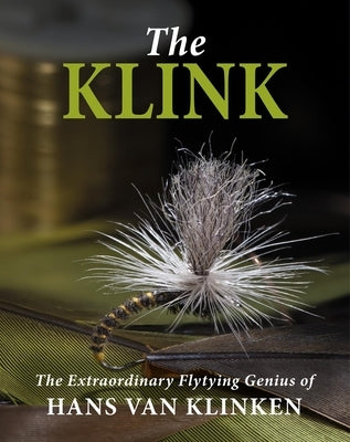 The Klink: The Extraordinary Flytying Genius of Hans Van Klinken by Van Klinken, Hans