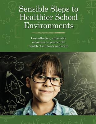 Sensible Steps to Healthier School Environments: Cost-effective, affordable measures to protect the health of students and staff by United States Environmental Protection a