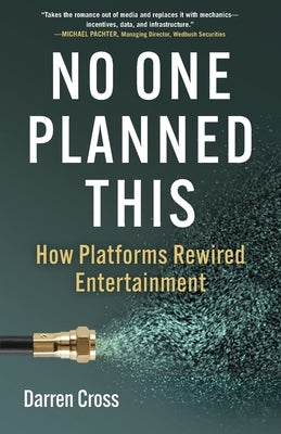 No One Planned This: How Platforms Rewired Entertainment by Cross, Darren