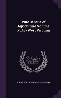 1982 Census of Agriculture Volume Pt.48- West Virginia by United States Bureau of the Census