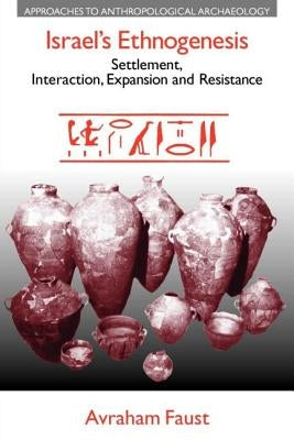 Israel's Ethnogenesis: Settlement, Interaction, Expansion and Resistance by Faust, Avraham