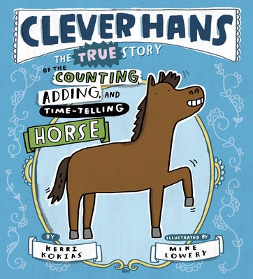 Clever Hans: The True Story of the Counting, Adding, and Time-Telling Horse by Kokias, Kerri