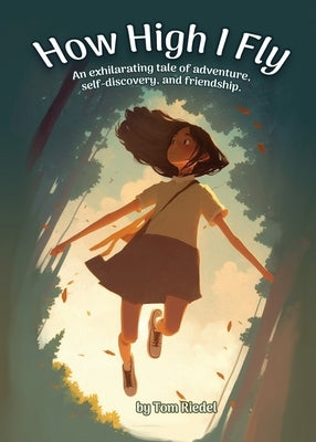 How High I Fly: An Exhilarating Tale of Adventure, Self Discovery, and Friendship by Riedel, Tom
